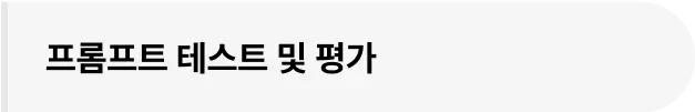 ImageSlide∙  프롬프트 테스트의 중요성<br>∙  좋은 프롬프트 기준<br>∙  프롬프트 평가 방법